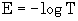 E=-logT